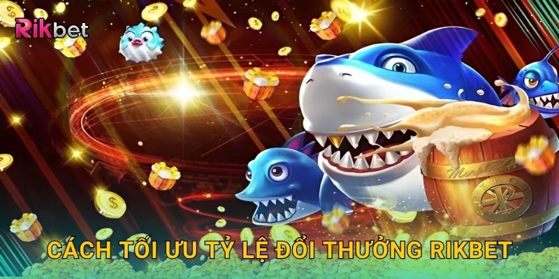 Cách tối ưu tỷ lệ đổi thưởng Rikbet