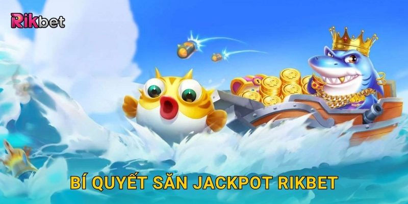 Bắn cá Jackpot – Nổ thưởng cực lớn trong mỗi phát bắn tại Rikbet 3 Bí quyết săn Jackpot Rikbet
