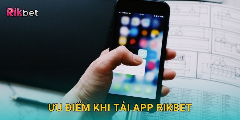 Ưu điểm khi tải app Rikbet