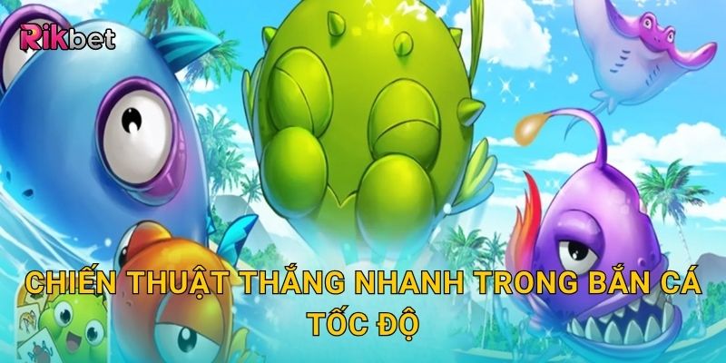 Bắn cá tốc độ – Cuộc đua săn thưởng thần tốc tại Rikbet 3 Chiến thuật thắng nhanh trong bắn cá tốc độ